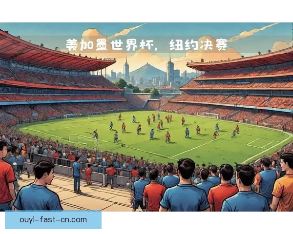 美加墨联合举办世界杯赛场全景揭秘 足球盛宴点燃北美激情